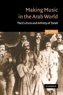 A. J. Racy - Making Music in the Arab World: The Culture and Artistry of Tarab - 9780521316859 - V9780521316859