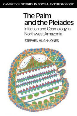 Stephen Hugh-Jones - The Palm and the Pleiades: Initiation and Cosmology in Northwest Amazonia - 9780521358903 - V9780521358903