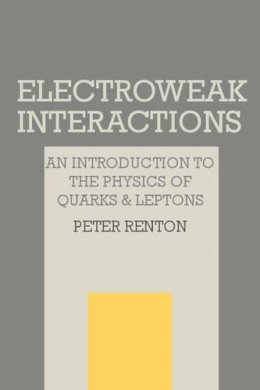 Peter Renton - Electroweak Interactions: An Introduction to the Physics of Quarks and Leptons - 9780521366922 - V9780521366922