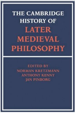 Edited By Norman Kre - The Cambridge History of Later Medieval Philosophy: From the Rediscovery of Aristotle to the Disintegration of Scholasticism, 1100–1600 - 9780521369336 - V9780521369336