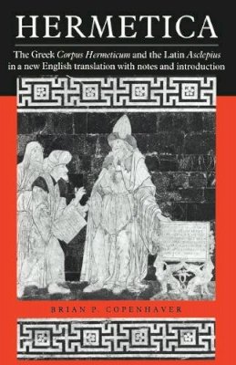 B (Ed) Copenhaver - Hermetica: The Greek Corpus Hermeticum and the Latin Asclepius in a New English Translation, with Notes and Introduction - 9780521425438 - V9780521425438
