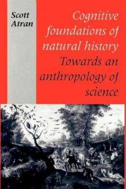 Scott Atran - Cognitive Foundations of Natural History: Towards an Anthropology of Science - 9780521438711 - V9780521438711