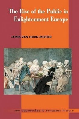 James Van Horn Melton - The Rise of the Public in Enlightenment Europe - 9780521469692 - V9780521469692
