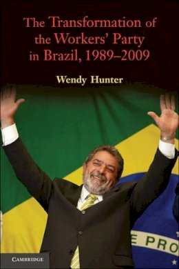 Wendy Hunter - The Transformation of the Workers´ Party in Brazil, 1989–2009 - 9780521514552 - V9780521514552