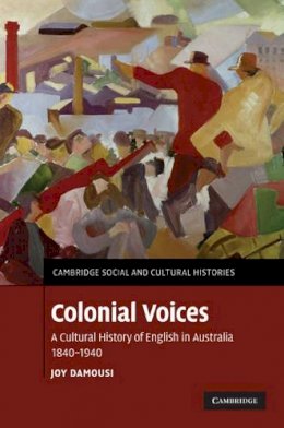 Joy Damousi - Colonial Voices: A Cultural History of English in Australia, 1840–1940 - 9780521516310 - V9780521516310