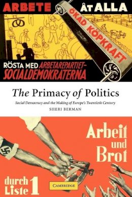 Sheri Berman - The Primacy of Politics: Social Democracy and the Making of Europe´s Twentieth Century - 9780521521109 - V9780521521109