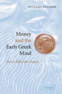 Richard Seaford - Money and the Early Greek Mind: Homer, Philosophy, Tragedy - 9780521539920 - V9780521539920
