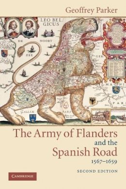 Geoffrey Parker - The Army of Flanders and the Spanish Road, 1567–1659: The Logistics of Spanish Victory and Defeat in the Low Countries´ Wars - 9780521543927 - V9780521543927