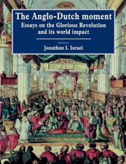 Edited By Jonathan I - The Anglo-Dutch Moment: Essays on the Glorious Revolution and its World Impact - 9780521544061 - V9780521544061