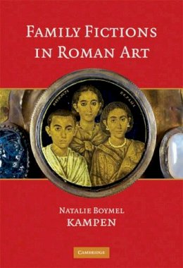 Natalie Boymel Kampen - Family Fictions in Roman Art: Essays on the Representation of Powerful People - 9780521584470 - V9780521584470