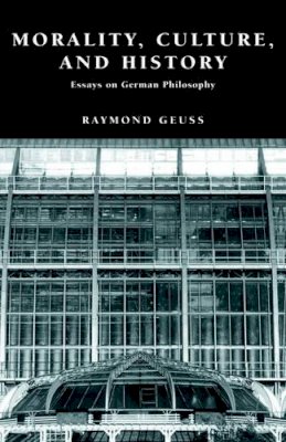 Raymond Geuss - Morality, Culture, and History: Essays on German Philosophy - 9780521632027 - V9780521632027