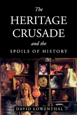 David Lowenthal - The Heritage Crusade and the Spoils of History - 9780521635622 - V9780521635622