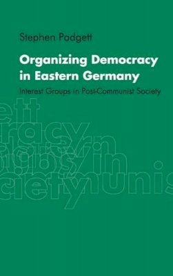 Stephen Padgett - Organizing Democracy in Eastern Germany: Interest Groups in Post-Communist Society - 9780521651707 - KST0024719