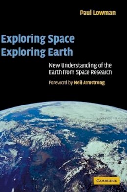 Paul D. Lowman Jr - Exploring Space, Exploring Earth: New Understanding of the Earth from Space Research - 9780521661256 - V9780521661256