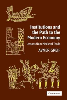 Avner Greif - Institutions and the Path to the Modern Economy: Lessons from Medieval Trade - 9780521671347 - V9780521671347