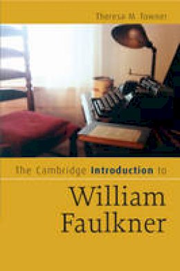 Theresa M. Towner - Cambridge Introductions to Literature: The Cambridge Introduction to William Faulkner - 9780521671552 - V9780521671552