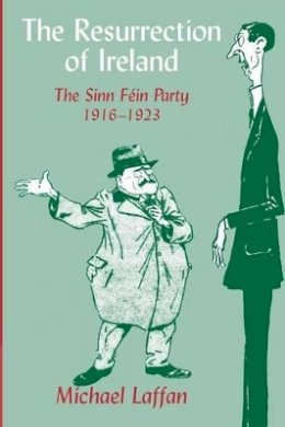 Michael Laffan - The Resurrection of Ireland: The Sinn Féin Party, 1916–1923 - 9780521672672 - 9780521672672