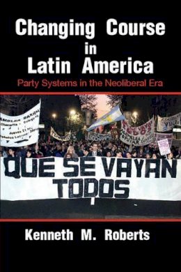 Kenneth M. Roberts - Changing Course in Latin America: Party Systems in the Neoliberal Era - 9780521673266 - V9780521673266