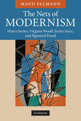 Maud Ellmann - The Nets of Modernism: Henry James, Virginia Woolf, James Joyce, and Sigmund Freud - 9780521681094 - V9780521681094