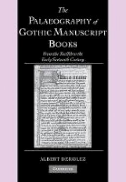 Albert Derolez - Cambridge Studies in Palaeography and Codicology: Series Number 9: The Palaeography of Gothic Manuscript Books: From the Twelfth to the Early Sixteenth Century - 9780521686907 - V9780521686907