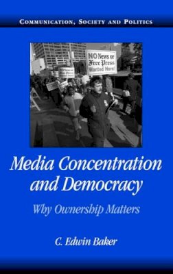 C. Edwin Baker - Media Concentration and Democracy: Why Ownership Matters - 9780521687881 - V9780521687881