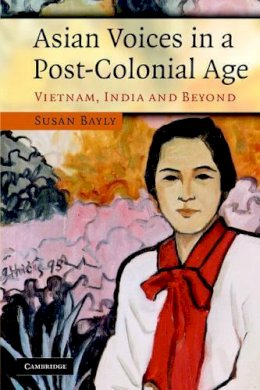 Susan Bayly - Asian Voices in a Post-Colonial Age: Vietnam, India and Beyond - 9780521688949 - V9780521688949