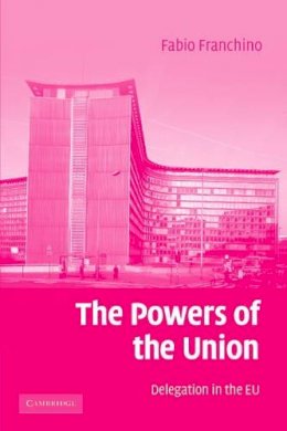 Fabio Franchino - The Powers of the Union: Delegation in the EU - 9780521689328 - V9780521689328
