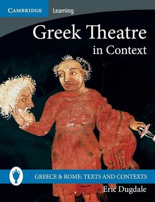 Eric Dugdale - Greece and Rome: Texts and Contexts: Greek Theatre in Context - 9780521689427 - V9780521689427