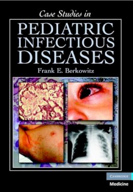 Frank E. Berkowitz - Case Studies in Pediatric Infectious Diseases - 9780521697613 - V9780521697613