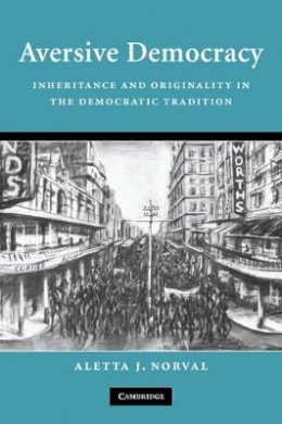 Aletta J. Norval - Aversive Democracy: Inheritance and Originality in the Democratic Tradition - 9780521702683 - V9780521702683
