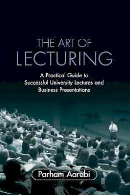 Parham Aarabi - The Art of Lecturing: A Practical Guide to Successful University Lectures and Business Presentations - 9780521703529 - V9780521703529