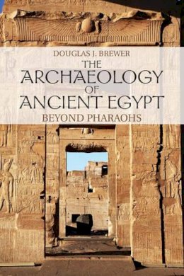 Douglas J. Brewer - The Archaeology of Ancient Egypt: Beyond Pharaohs - 9780521707343 - V9780521707343
