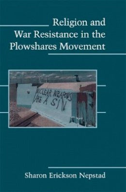 Sharon Erickson Nepstad - Religion and War Resistance in the Plowshares Movement - 9780521717670 - V9780521717670