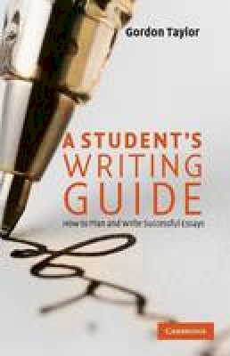 Gordon Taylor - A Student´s Writing Guide: How to Plan and Write Successful Essays - 9780521729796 - V9780521729796