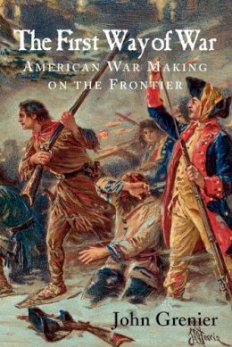 John Grenier - The First Way of War: American War Making on the Frontier, 1607–1814 - 9780521732635 - V9780521732635