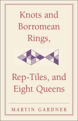 Martin Gardner - Knots and Borromean Rings, Rep-Tiles, and Eight Queens: Martin Gardner's Unexpected Hanging (The New Martin Gardner Mathematical Library) - 9780521756136 - V9780521756136