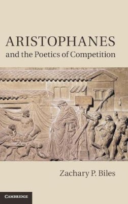 Zachary P. Biles - Aristophanes and the Poetics of Competition - 9780521764070 - V9780521764070