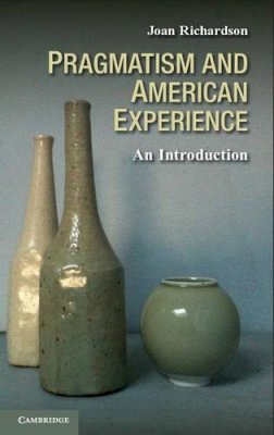 Joan Richardson - Pragmatism and American Experience - 9780521765336 - V9780521765336