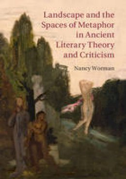 Nancy Worman - Landscape and the Spaces of Metaphor in Ancient Literary Theory and Criticism - 9780521769556 - V9780521769556