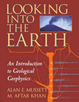 Alan E. Mussett - Looking into the Earth: An Introduction to Geological Geophysics - 9780521785747 - V9780521785747