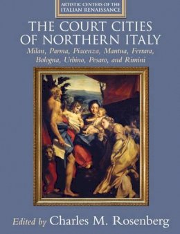 Edited By Charles M. - The Court Cities of Northern Italy: Milan, Parma, Piacenza, Mantua, Ferrara, Bologna, Urbino, Pesaro, and Rimini - 9780521792486 - V9780521792486