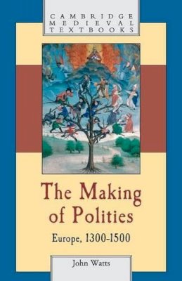 John Watts - The Making of Polities: Europe, 1300–1500 - 9780521796644 - V9780521796644