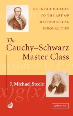 J. Michael Steele - The Cauchy-Schwarz Master Class: An Introduction to the Art of Mathematical Inequalities - 9780521837750 - V9780521837750