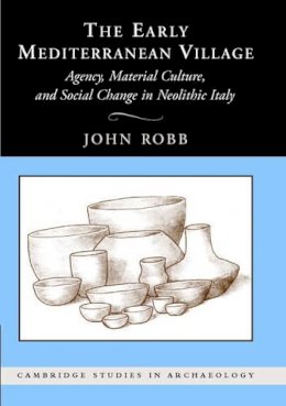 John Robb - The Early Mediterranean Village: Agency, Material Culture, and Social Change in Neolithic Italy - 9780521842419 - V9780521842419