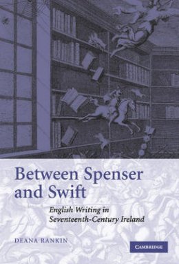 Deana Rankin - Between Spenser and Swift: English Writing in Seventeenth-Century Ireland - 9780521843027 - KSG0024930
