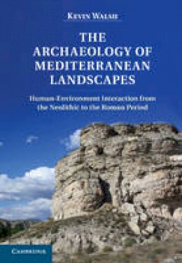 Kevin Walsh - The Archaeology of Mediterranean Landscapes: Human-Environment Interaction from the Neolithic to the Roman Period - 9780521853019 - V9780521853019