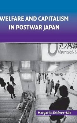 Margarita Estevez-Abe - Welfare and Capitalism in Postwar Japan: Party, Bureaucracy, and Business - 9780521856935 - V9780521856935