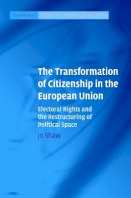 Jo (Ed) Et Al Shaw - The Transformation of Citizenship in the European Union: Electoral Rights and the Restructuring of Political Space - 9780521860703 - V9780521860703
