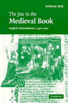 Anthony Bale - The Jew in the Medieval Book: English Antisemitisms 1350–1500 - 9780521863544 - KCW0017585