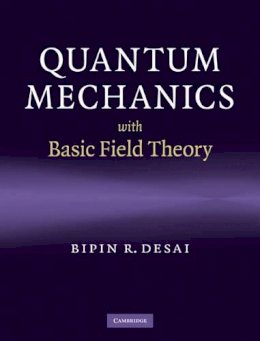 Bipin R. Desai - Quantum Mechanics with Basic Field Theory - 9780521877602 - V9780521877602